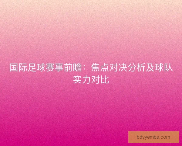 国际足球赛事前瞻：焦点对决分析及球队实力对比